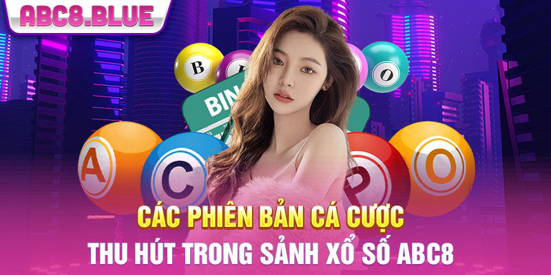 Các phiên bản cá cược thu hút trong sảnh xổ số ABC8