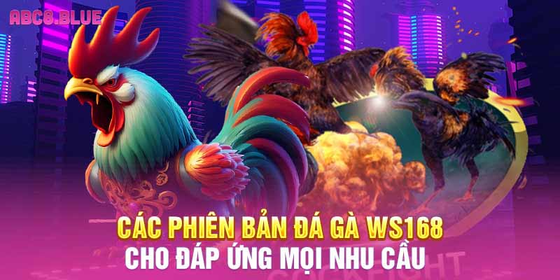 Các phiên bản đá gà WS168 cho đáp ứng mọi nhu cầu