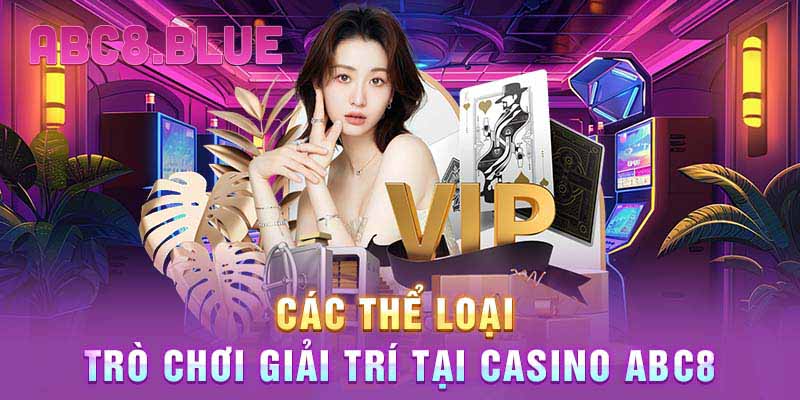 Các thể loại trò chơi giải trí tại casino ABC8