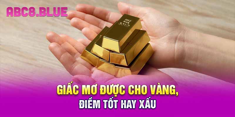 Giấc mơ được cho vàng, điềm tốt hay xấu