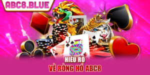 Hiểu rõ về Rồng hổ ABC8