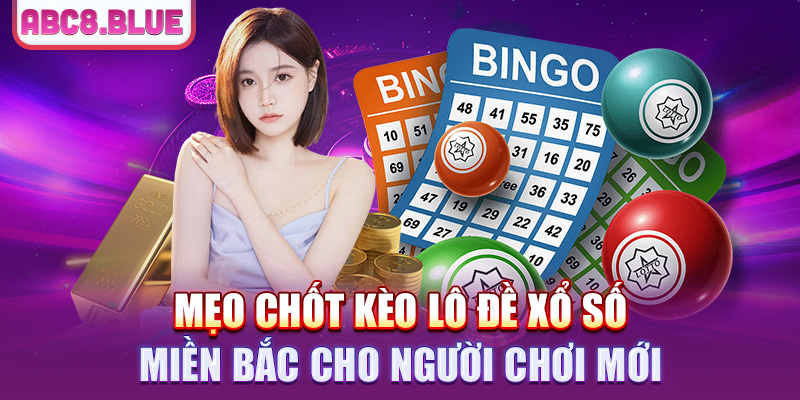 Mẹo chốt kèo lô đề xổ số miền bắc cho người chơi mới