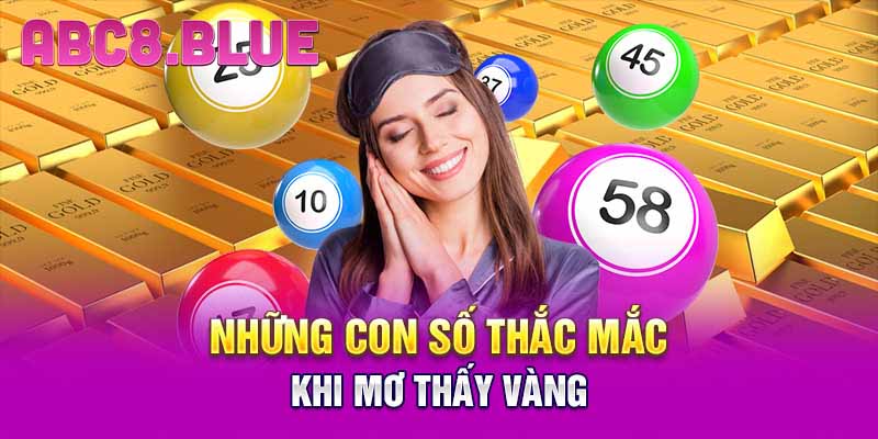 Những con số thắc mắc khi mơ thấy vàng