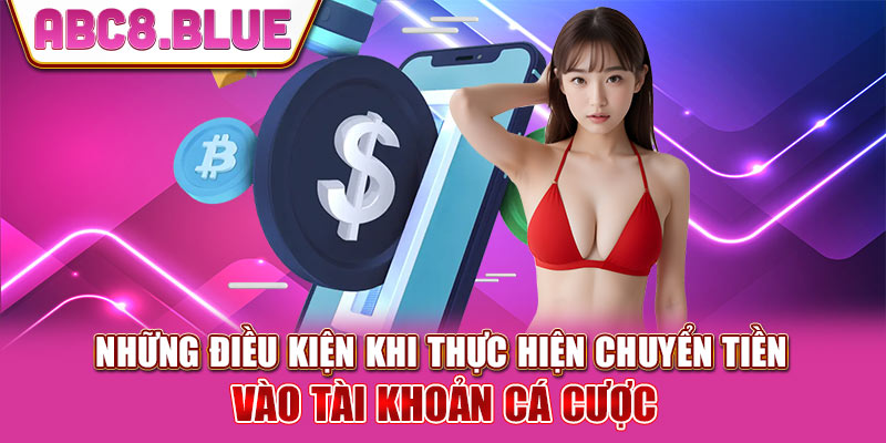 Điều kiện chuyển tiền vào tài khoản ABC8