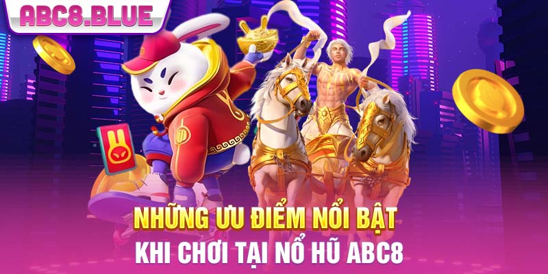 Những ưu điểm nổi bật khi chơi tại nổ hũ ABC8