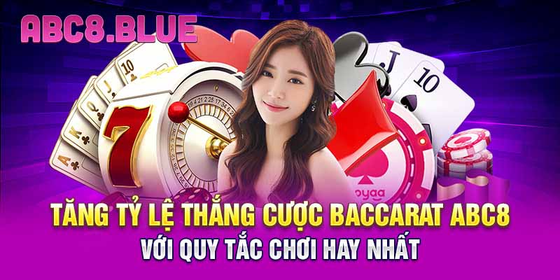 Tăng tỷ lệ thắng cược Baccarat ABC8 với quy tắc chơi hay nhất