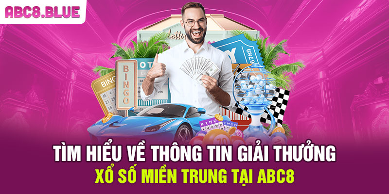 Tìm hiểu về thông tin giải thưởng xổ số miền trung tại ABC8