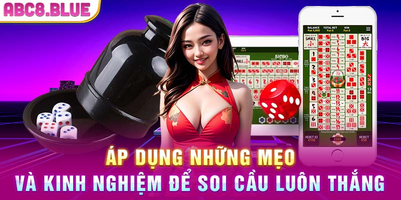 Áp dụng những mẹo và kinh nghiệm để soi cầu luôn thắng