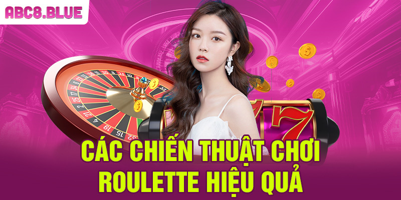 Các chiến thuật chơi Roulette hiệu quả