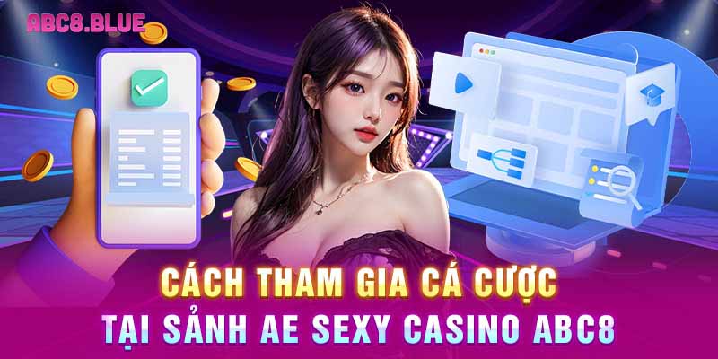 Cách tham gia cá cược tại sảnh AE Sexy Casino ABC8