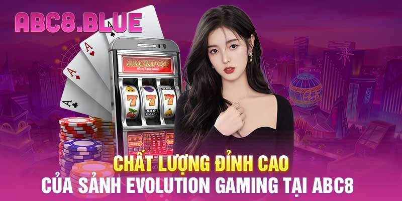 Chất lượng đỉnh cao của sảnh Evolution Gaming tại ABC8