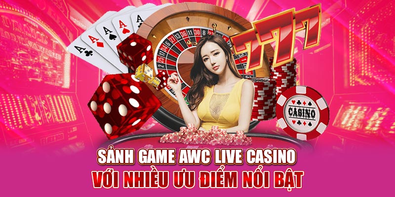 Sảnh game AWC Live Casino với nhiều ưu điểm nổi bật