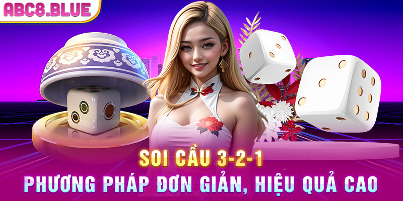 Soi cầu 3-2-1 phương pháp đơn giản, hiệu quả cao