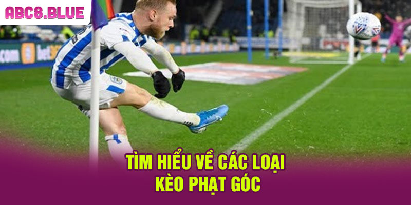 Tìm hiểu về các loại kèo phạt góc