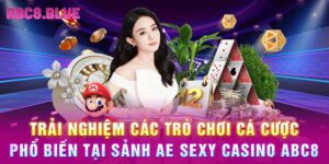 Trải nghiệm các trò chơi cá cược phổ biến tại sảnh AE Sexy Casino ABC8