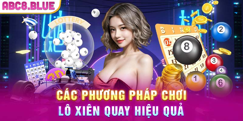 Các phương pháp chơi lô xiên quay hiệu quả