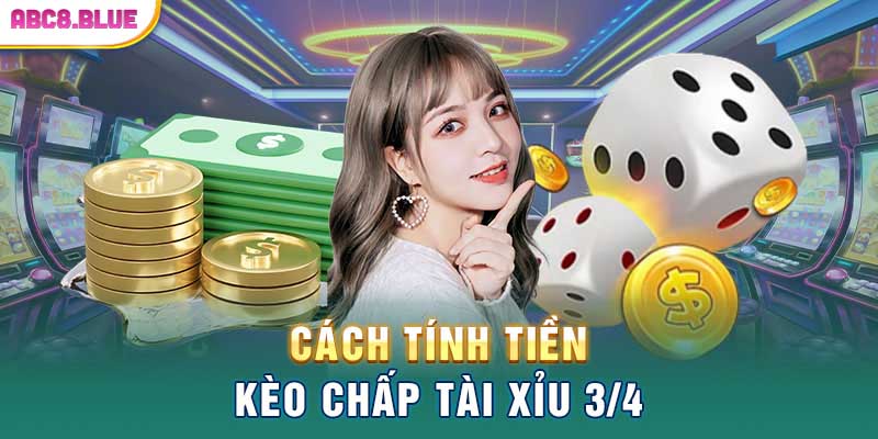 Cách tính tiền kèo chấp tài xỉu 3/4