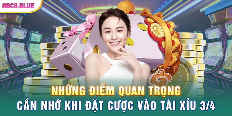 Những điểm quan trọng cần nhớ khi đặt cược vào tài xỉu 3/4